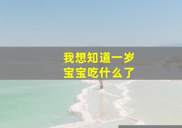 我想知道一岁宝宝吃什么了