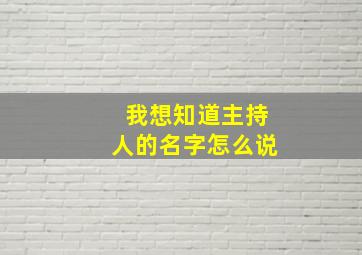 我想知道主持人的名字怎么说