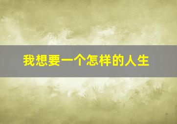 我想要一个怎样的人生