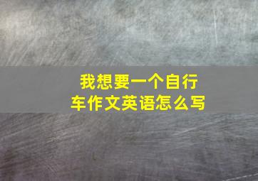 我想要一个自行车作文英语怎么写