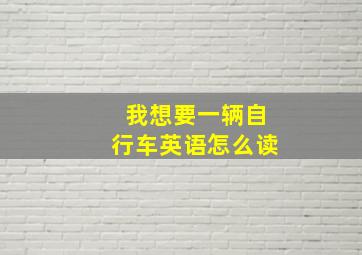 我想要一辆自行车英语怎么读