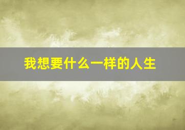 我想要什么一样的人生