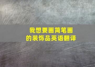 我想要画简笔画的装饰品英语翻译