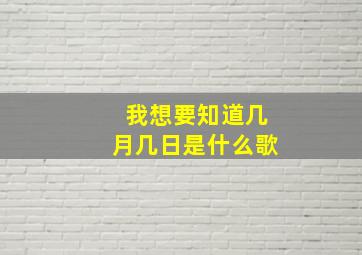 我想要知道几月几日是什么歌