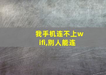 我手机连不上wifi,别人能连