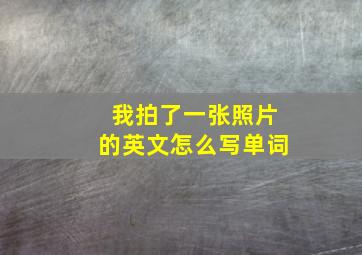 我拍了一张照片的英文怎么写单词