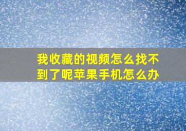 我收藏的视频怎么找不到了呢苹果手机怎么办