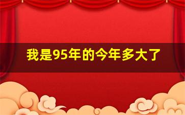 我是95年的今年多大了