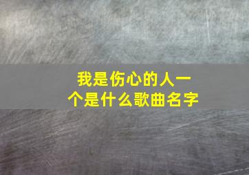 我是伤心的人一个是什么歌曲名字