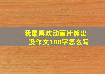 我最喜欢动画片熊出没作文100字怎么写