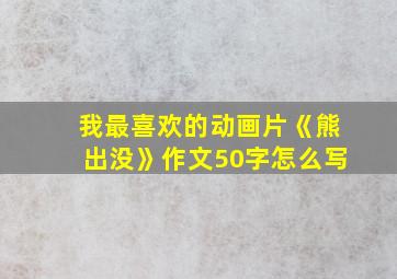 我最喜欢的动画片《熊出没》作文50字怎么写