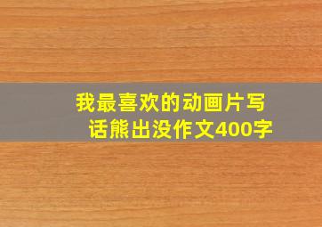 我最喜欢的动画片写话熊出没作文400字