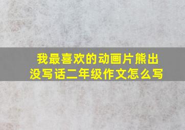 我最喜欢的动画片熊出没写话二年级作文怎么写