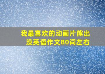 我最喜欢的动画片熊出没英语作文80词左右