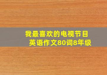 我最喜欢的电视节目英语作文80词8年级