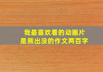 我最喜欢看的动画片是熊出没的作文两百字