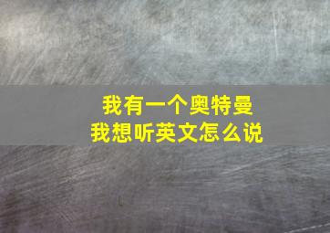 我有一个奥特曼我想听英文怎么说