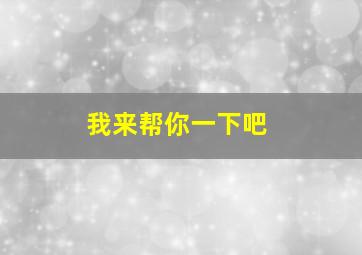 我来帮你一下吧