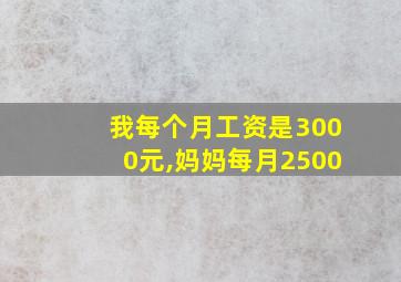 我每个月工资是3000元,妈妈每月2500