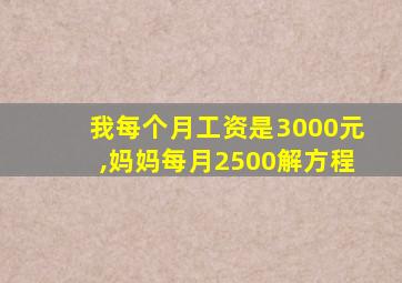 我每个月工资是3000元,妈妈每月2500解方程