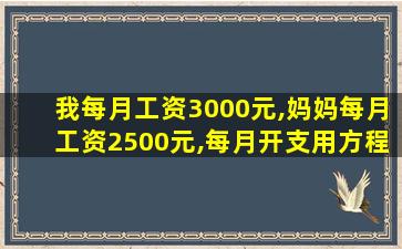 我每月工资3000元,妈妈每月工资2500元,每月开支用方程