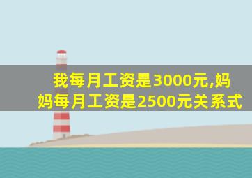 我每月工资是3000元,妈妈每月工资是2500元关系式