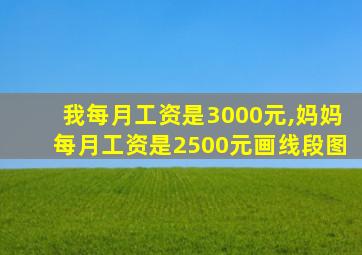 我每月工资是3000元,妈妈每月工资是2500元画线段图