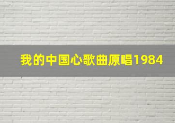 我的中国心歌曲原唱1984