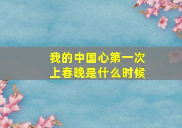 我的中国心第一次上春晚是什么时候