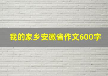 我的家乡安徽省作文600字