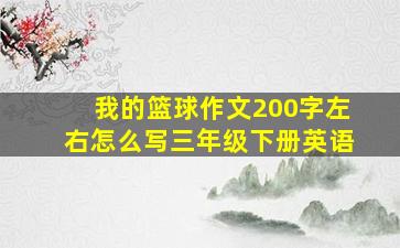 我的篮球作文200字左右怎么写三年级下册英语