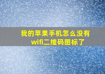 我的苹果手机怎么没有wifi二维码图标了