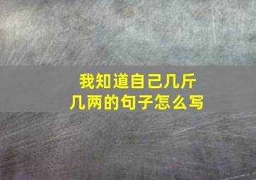 我知道自己几斤几两的句子怎么写