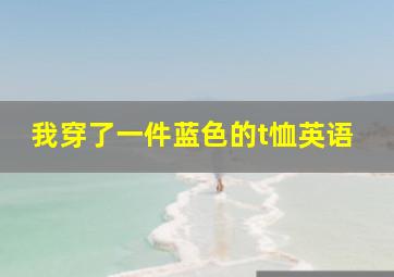 我穿了一件蓝色的t恤英语