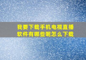 我要下载手机电视直播软件有哪些呢怎么下载