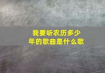 我要听农历多少年的歌曲是什么歌