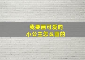 我要画可爱的小公主怎么画的