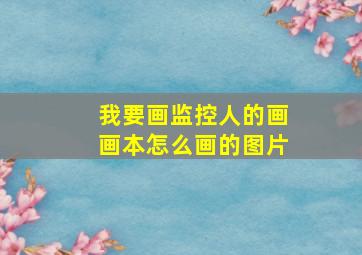 我要画监控人的画画本怎么画的图片