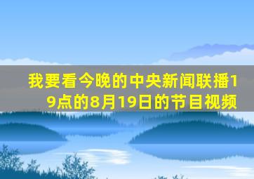 我要看今晚的中央新闻联播19点的8月19日的节目视频