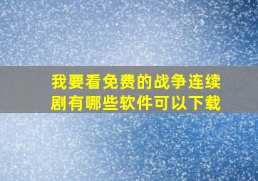 我要看免费的战争连续剧有哪些软件可以下载