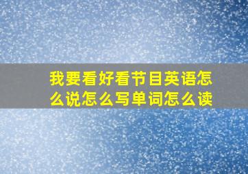 我要看好看节目英语怎么说怎么写单词怎么读