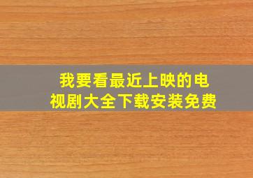 我要看最近上映的电视剧大全下载安装免费