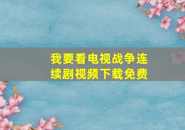 我要看电视战争连续剧视频下载免费