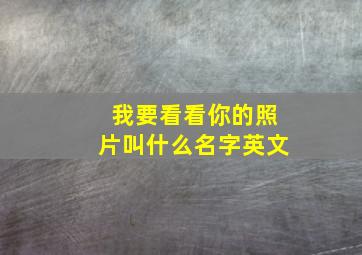 我要看看你的照片叫什么名字英文