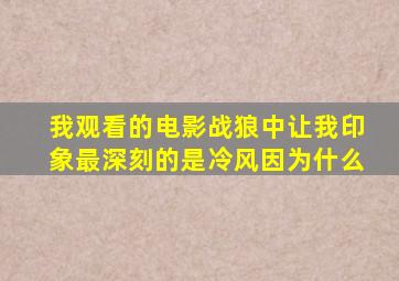 我观看的电影战狼中让我印象最深刻的是冷风因为什么