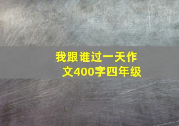 我跟谁过一天作文400字四年级