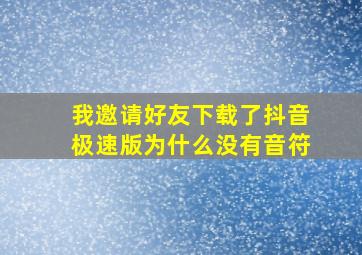 我邀请好友下载了抖音极速版为什么没有音符