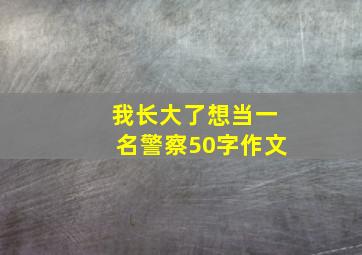 我长大了想当一名警察50字作文