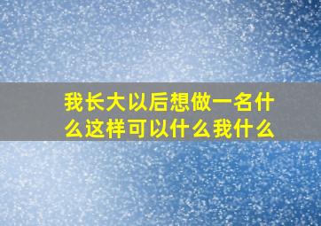 我长大以后想做一名什么这样可以什么我什么