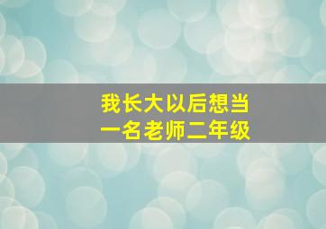 我长大以后想当一名老师二年级